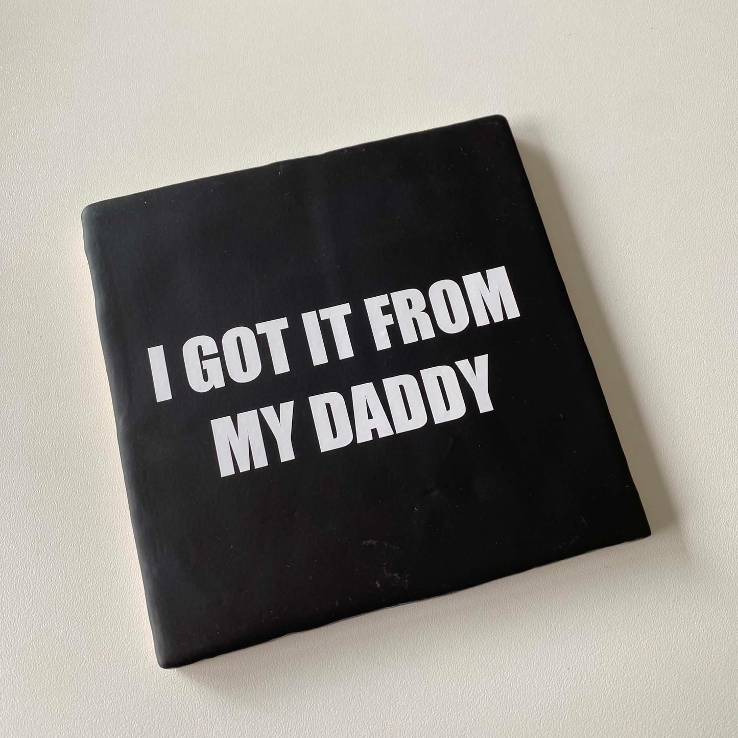 Labelgeluk: Tegel | I got it from my daddy | 13x13cm